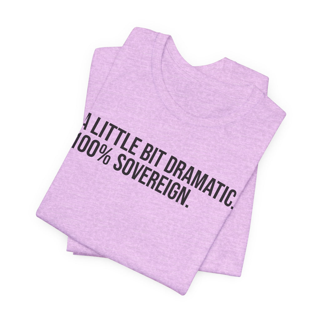 A LITTLE BIT DRAMATIC. 100% SOVEREIGN. JERSEY TEE