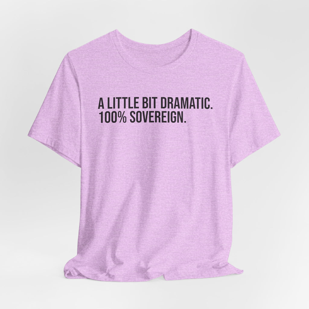 A LITTLE BIT DRAMATIC. 100% SOVEREIGN. JERSEY TEE