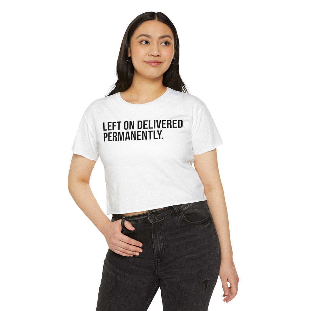 LEFT ON DELIVERED. PERMANENTLY.  Crop Top