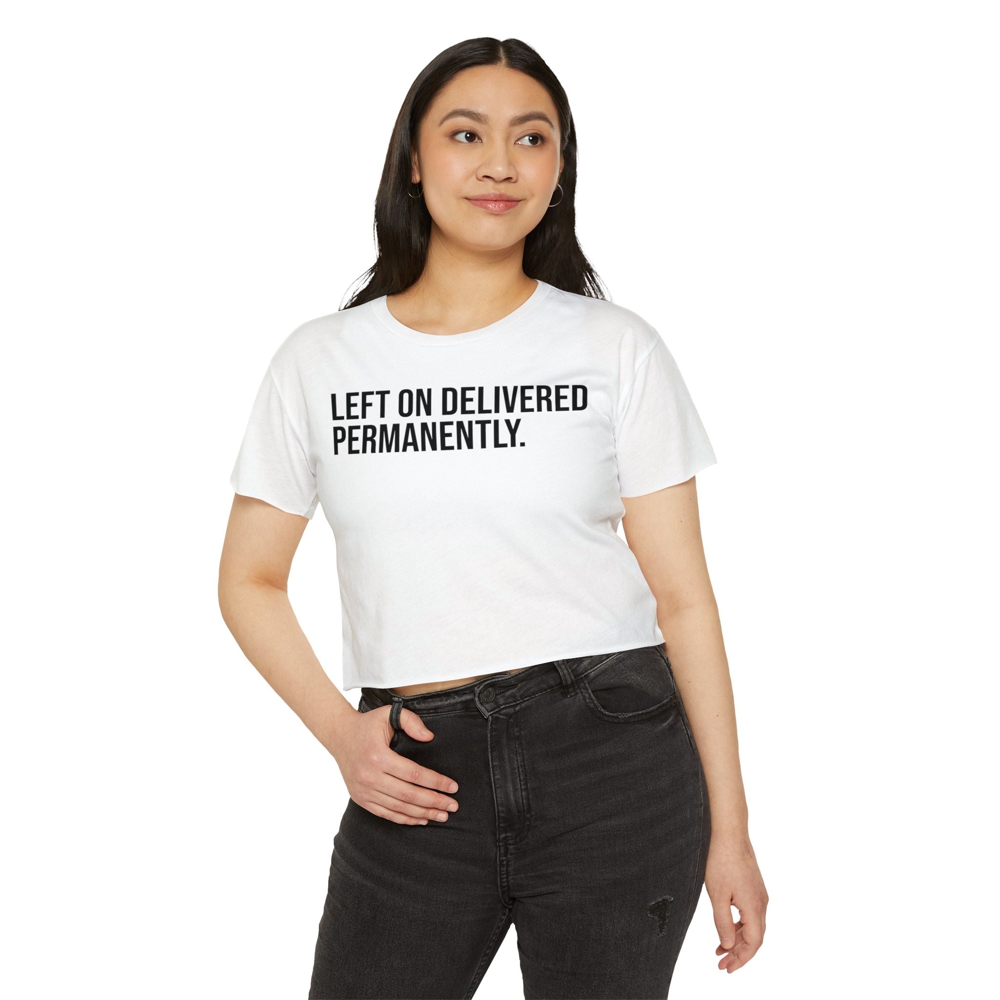 LEFT ON DELIVERED. PERMANENTLY.  Crop Top
