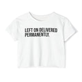 LEFT ON DELIVERED. PERMANENTLY.  Crop Top