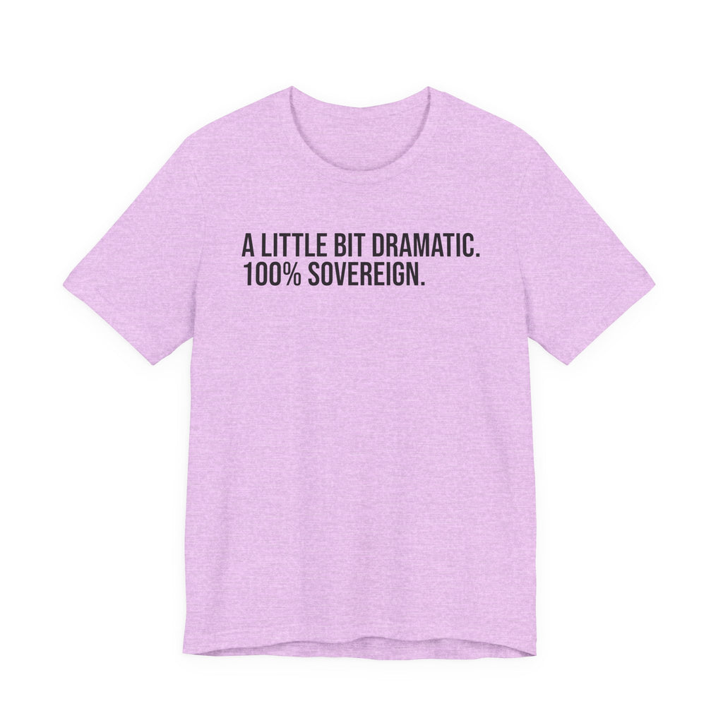 A LITTLE BIT DRAMATIC. 100% SOVEREIGN. JERSEY TEE